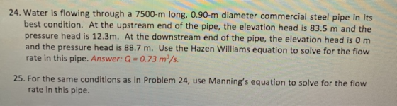 24. Water is flowing through a 7500-m long, 0.90-m diameter commercial steel pipe in its best condition. At the upstream end