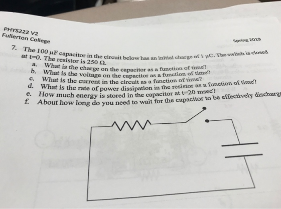 PHYS222 V2 Fullerton College Spring 2019 7· The 100μF capacitor in the circuit an ini resistor is 25t below has an initial ch