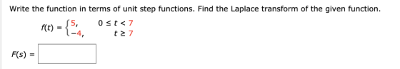 Write the function in terms of unit step functions. Find the Laplace transform of the given function. -(2 5, (-4, 0 st 7 f(t)