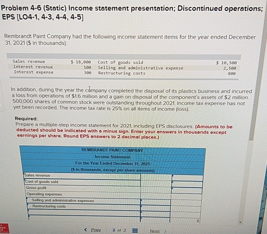 Problem 4-6 (Static) Income statement presentation; Discontinued operations; EPS (LO4-1, 4-3, 4-4, 4-5) Rembrandt Paint Compa