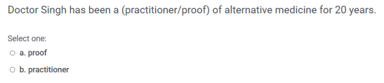 Doctor Singh has been a (practitioner/proof) of alternative medicine for 20 years. Select one: o a. proof o b. practitioner