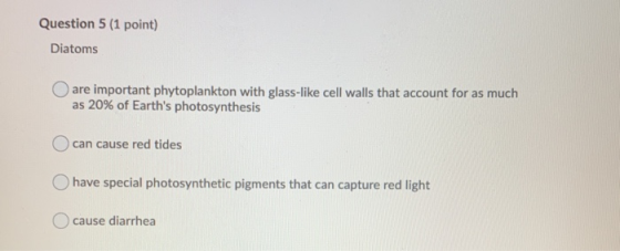 Question 5 (1 point) Diatoms are important phytoplankton with glass-like cell walls that account for as much as 20% of Earth