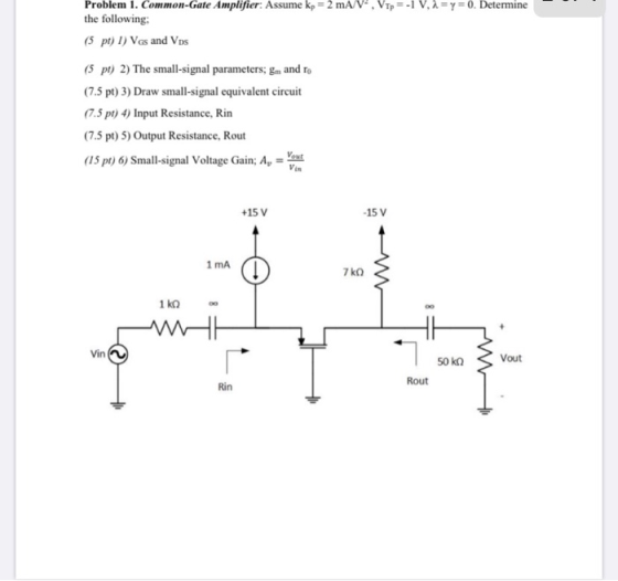 Problem i. Common-Gate Amplifier: Assume kp = 2 mA/V, VTp = -1 V.=y=0. Determine the following: (5 pt) 1) Vos and VDS (5 pt)