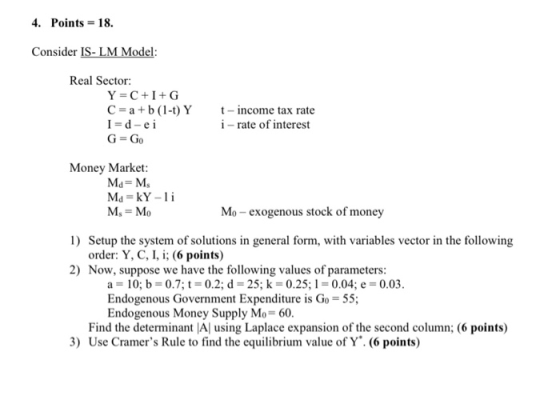 4. Points = 18. Consider IS-LM Model: Real Sector: Y=C+I+G C = a + b (1-t) Y I=d-ei G = Go t-income tax rate i-rate of intere