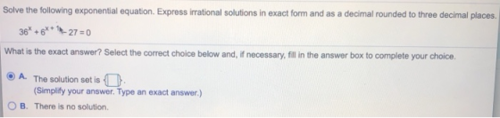 Solve the following exponential equation. Express irrational solutions in exact form and as a decimal rounded to three decima