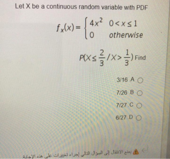 Let X be a continuous random variable with PDF 4x? 0<xs1 otherwise fulx) = {4 Axsx>Find 3/16 A O 7/26 B O 7/27.CO 6/27.DO ي ي