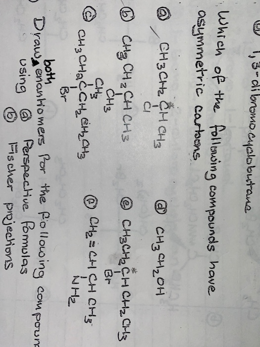 U 13-dibromo cyclobutane Which of the following compounds have asymmetric cartoons @ CH3 CH2 CH CH3 CH₃CH2OH ③ CH ₂ CH ₂ CH C