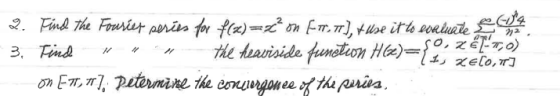 2. Find the Fourier series for f(x)=on (-0,7), Huse it to evaluate 3. Find in the heaviside function HG=.ZETTO) on [17,417, P