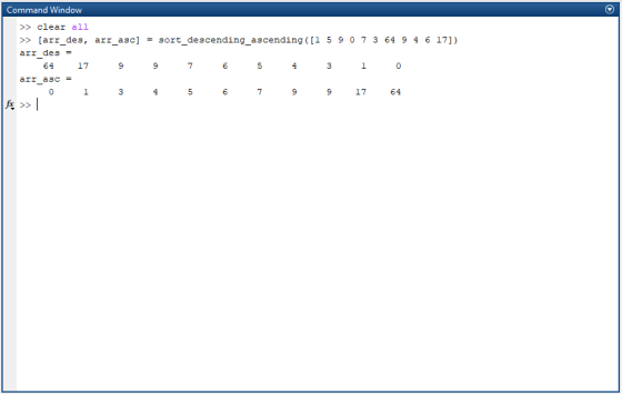 Command Window >> clear all >> [arr_des, arr_asc] - sort_descending_ascending([1 5 9 0 7 3 64 9 4 6 17]) arr_des - 764 17 9 9