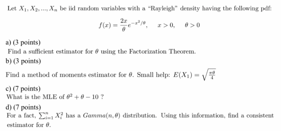 Let X1, X2, ..., Xn be iid random variables with a Rayleigh” density having the following pdf: 22 -12 10 f(x) = e x > 0 > 0