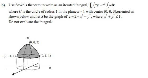 b) Use Stokes theorem to write as an iterated integral, J. (y, -2, 1)odr where is the circle of radius 1 in the plane z = 1