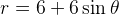 r = 6 + 6 \sin \theta