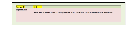 Answer:b) Explanation: Since, QBI is greater than $210700 phaseout limit, therefore, no QBI deduction will be allowed.