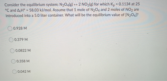 Consider the equilibrium system: N2O4(g) + 2 NO2(g) for which Kp = 0.1134 at 25 °C and A Hº = 58.03 kJ/mol. Assume that 1 mol