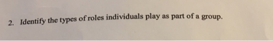 2. Identify the types of roles individuals play as part of a group.
