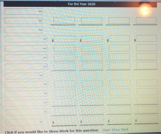 For the Year 2020 $ $ $ Open Show Work Click if you would like to Show Work for this question: > > >