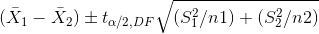 \( \bar{X}_{1} - \bar{X}_{2}) \pm t_{\alpha /2 , DF}\sqrt{ (S_{1}^{2}/n1) + (S_{2}^{2}/n2)}