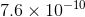 7.6\times 10^{-10}