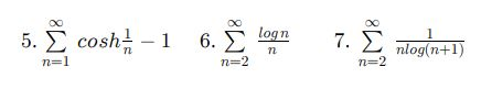 5. Σ cosh -1 6. Σ n=2 logn n 7. Σ πιο +1) nlog(n+1) n=1 n=2