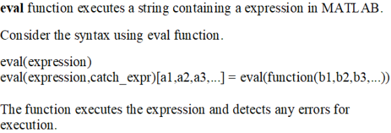 eval function executes a string containing a expression in MATLAB. Consider the syntax using eval function. eval(expression)