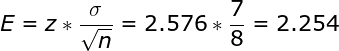 \large E=z*\frac{\sigma }{\sqrt{n}}=2.576*\frac{7}{8}=2.254