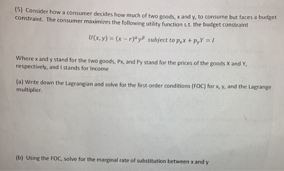 (5) Consider how a consumer decides how much of two goods, x and y, to consume but races amb constraint. The consumer maximiz
