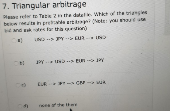 7. Triangular arbitrage Please refer to Table 2 in the datafile. Which of the triangles below results in profitable arbitrage
