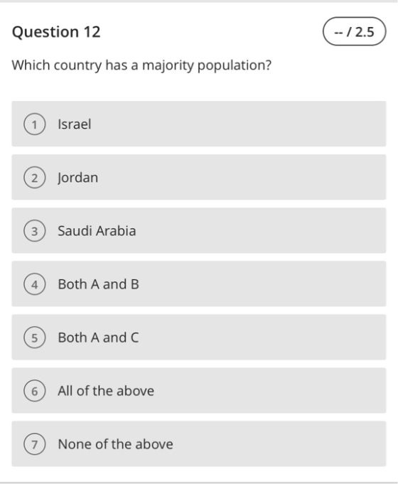 Question 12 -- /2.5 Which country has a majority population? 1 Israel 2 Jordan (3) Saudi Arabia Both A and B © Both A and C 6