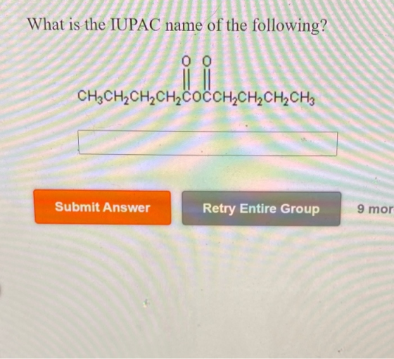 What is the IUPAC name of the following? 0 0 CH3CH2CH2CH2COCCH2CH2CH2CH3 Submit Answer Retry Entire Group 9 mor