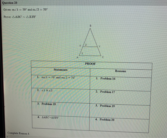 Question 20 Given: mZ1 = 70° and m/2 = 70° Prove: AABC NAXBY B х 2 Y 1 A с PROOF Statements Reasons 1. M21 = 70 and m2 = 70