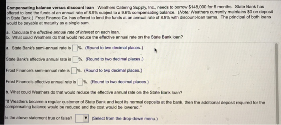 Compensating balance versus discount loan Weathers Catering Supply, Inc., needs to borrow $ 148,000 for 6 months. State Bank