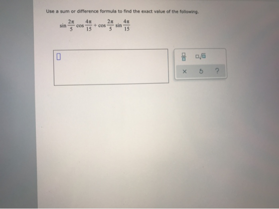 Use a sum or difference formula to find the exact value of the following. 271 410 21 41 sin + cos sin 5 15 15 COS 0 8 Х