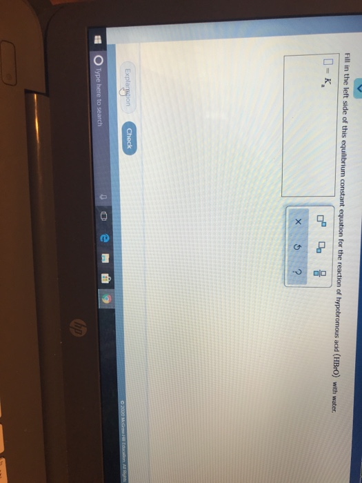 Fill in the left side of this equilibrium constant equation for the reaction of hypobromous acid (HBrO) with water. 5 ? Explo