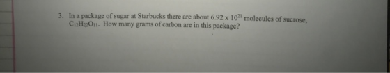 3. In a package of sugar at Starbucks there are about 6.92 x 10 molecules of sucrose. CH22011. How many grams of carbon are