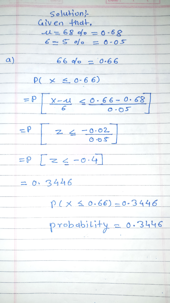 Solution, Given that, u= 68 %0 = 0.68 6-5 % =0-05 66% = 0.66 P( x 4.0-66) =P [ xazu 50.66.606:58] =P | z5 -0.02 0-05 =P [z5-0