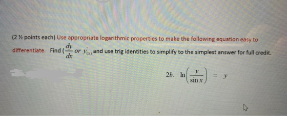 (2 % points each) Use appropriate logarithmic properties to make the following equation easy to dy differentiate. Find or you