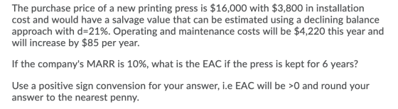 The purchase price of a new printing press is $16,000 with $3,800 in installation cost and would have a salvage value that ca