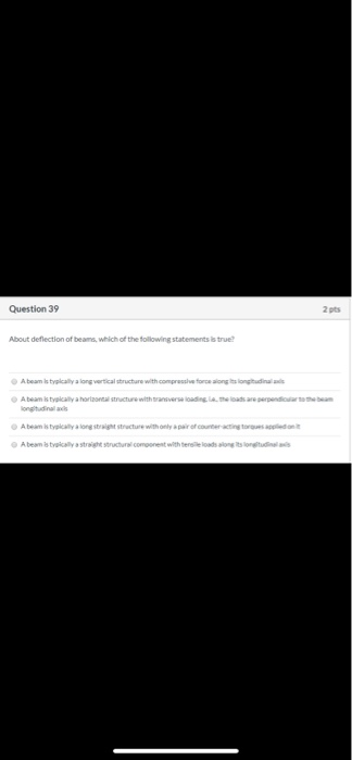 Question 39 2 pts About deflection of beams, which of the following statements is true? A beam is typically along vertical st