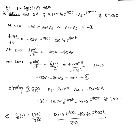 b) By hypothesis take * Pen VO) = OV & VIE) = Areabot +Ag eBoot R=250 At t=0 Vo) - Art Ag + Art Ag =0 - -= -200 A1 e 2001 - 8