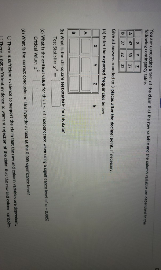 You are conducting a test of the claim that the row variable and the column variable are dependent in the following contingen