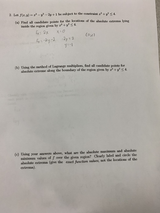 2. Let f(x,)-21 be subjoct to the constraint z+y4. (a) Find all candidate points for the locations of the absolute extrema l