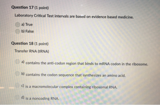 Question 17 (1 point) Laboratory Critical Test intervals are based on evidence based medicine. a) True b) False Question 18 (
