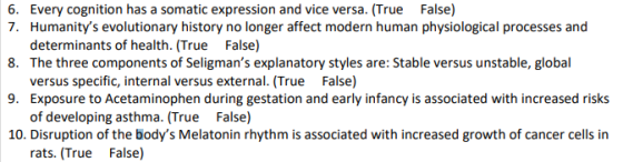 6. Every cognition has a somatic expression and vice versa. (True False) 7. Humanitys evolutionary history no longer affect