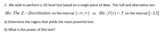 2. We wish to perform a.05 level test based on a single piece of data. The null and alternative are: Но : The Z-Distibution o
