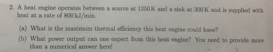 2. A heat engine operates between a source at 1250 K and a sink at 300 K and is supplied with heat at a rate of 800 kJ/min. (