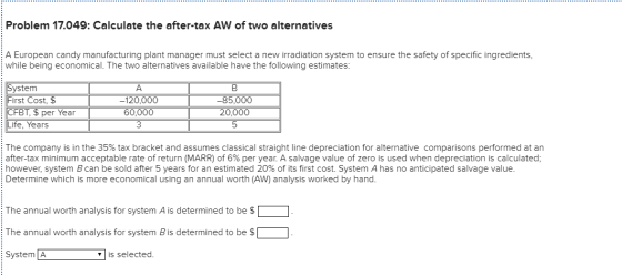 Problem 17.049: Calculate the after-tax AW of two alternatives A European candy manufacturing plant manager must select a new