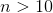 n>10