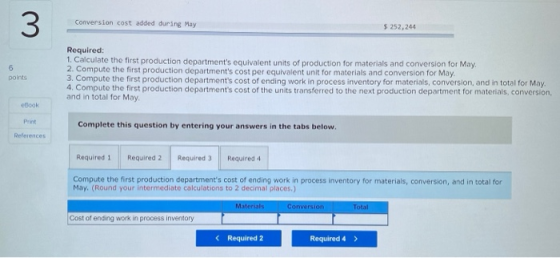 3 Conversion cost added during May $ 252, 244 6 points Required: 1. Calculate the first production departments equivalent un