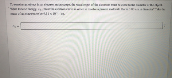 To resolve an object in an electron microscope, the wavelength of the electrons must be close to the diameter of the object.