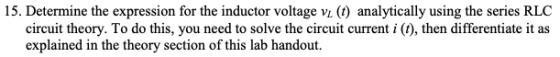 15. Determine the expression for the inductor voltage v2 (t) analytically using the series RLC circuit theory. To do this, yo